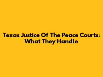 Texas Justice Of The Peace Courts: What They Handle