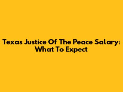 Texas Justice Of The Peace Salary: What To Expect
