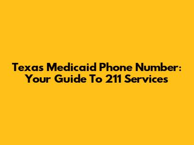 Texas Medicaid Phone Number: Your Guide To 211 Services