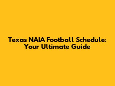 Texas NAIA Football Schedule: Your Ultimate Guide