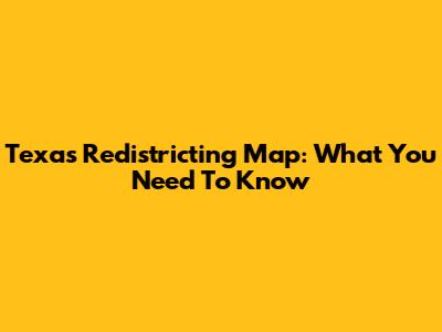 Texas Redistricting Map: What You Need To Know