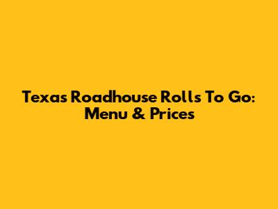 Texas Roadhouse Rolls To Go: Menu & Prices