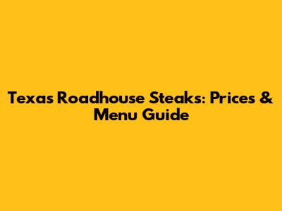 Texas Roadhouse Steaks: Prices & Menu Guide