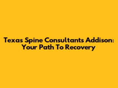 Texas Spine Consultants Addison: Your Path To Recovery
