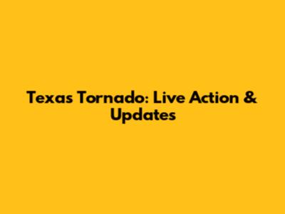 Texas Tornado: Live Action & Updates