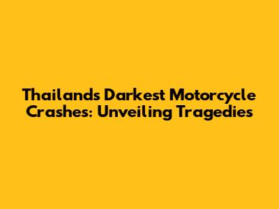 Thailand's Darkest Motorcycle Crashes: Unveiling Tragedies