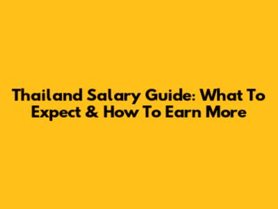 Thailand Salary Guide: What To Expect & How To Earn More