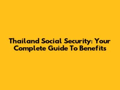 Thailand Social Security: Your Complete Guide To Benefits