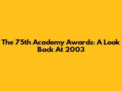 The 75th Academy Awards: A Look Back At 2003