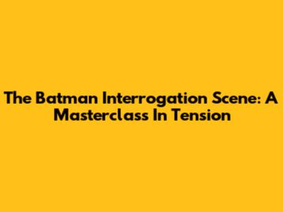 The Batman Interrogation Scene: A Masterclass In Tension