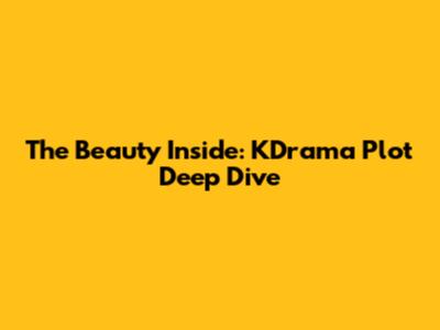 The Beauty Inside: KDrama Plot Deep Dive