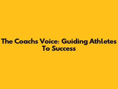 The Coach's Voice: Guiding Athletes To Success
