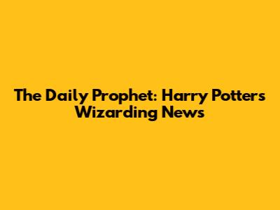 The Daily Prophet: Harry Potter's Wizarding News