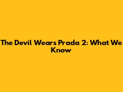 The Devil Wears Prada 2: What We Know