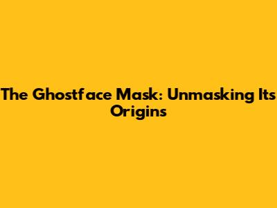 The Ghostface Mask: Unmasking Its Origins