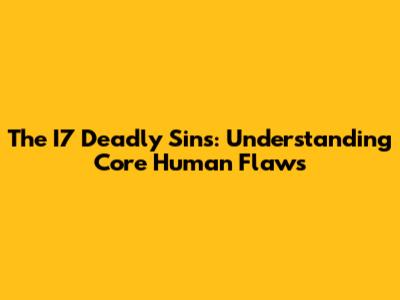 The I7 Deadly Sins: Understanding Core Human Flaws