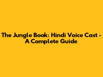 The Jungle Book: Hindi Voice Cast - A Complete Guide