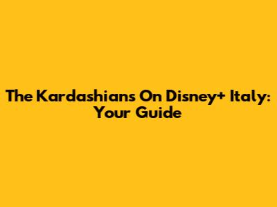 The Kardashians On Disney+ Italy: Your Guide