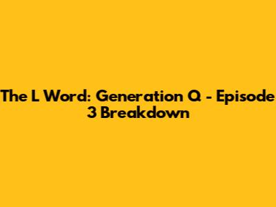 The L Word: Generation Q - Episode 3 Breakdown