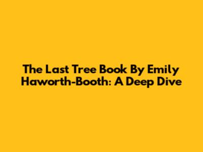 The Last Tree Book By Emily Haworth-Booth: A Deep Dive