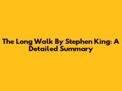The Long Walk By Stephen King: A Detailed Summary