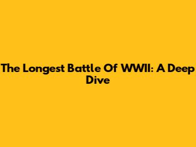 The Longest Battle Of WWII: A Deep Dive