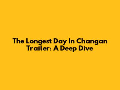 The Longest Day In Chang'an Trailer: A Deep Dive