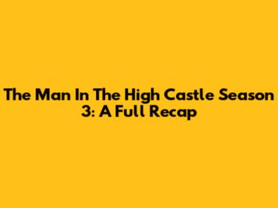 The Man In The High Castle Season 3: A Full Recap