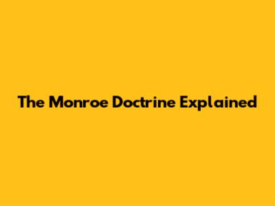 The Monroe Doctrine Explained