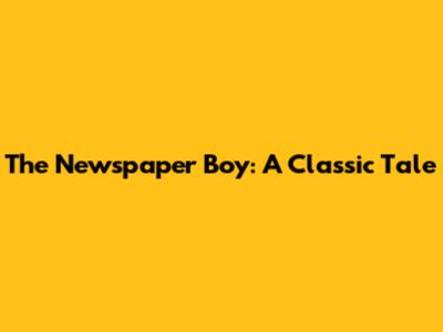 The Newspaper Boy: A Classic Tale