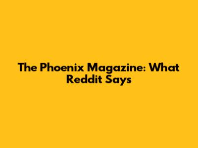 The Phoenix Magazine: What Reddit Says