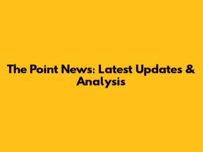 The Point News: Latest Updates & Analysis