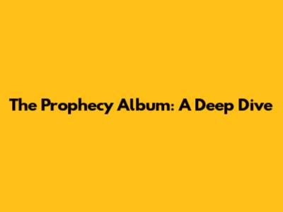 The Prophecy Album: A Deep Dive