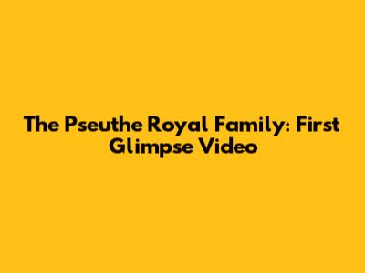 The Pseuthe Royal Family: First Glimpse Video