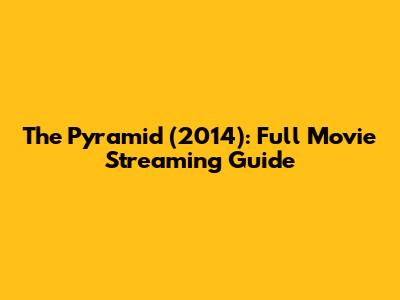 The Pyramid (2014): Full Movie Streaming Guide