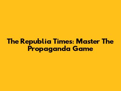 The Republia Times: Master The Propaganda Game