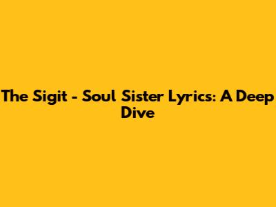 The Sigit - Soul Sister Lyrics: A Deep Dive