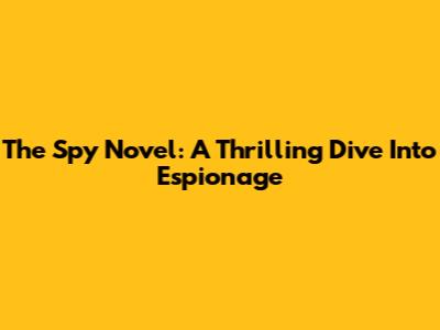 The Spy Novel: A Thrilling Dive Into Espionage