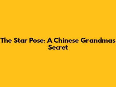 The Star Pose: A Chinese Grandma's Secret