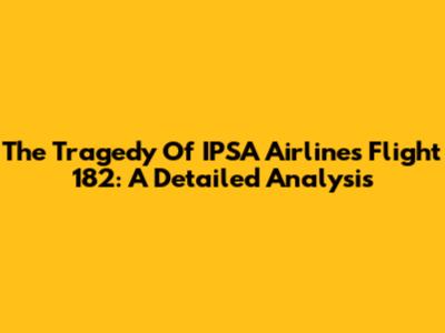 The Tragedy Of IPSA Airlines Flight 182: A Detailed Analysis