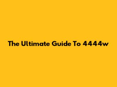 The Ultimate Guide To 4444w