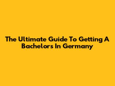 The Ultimate Guide To Getting A Bachelor's In Germany