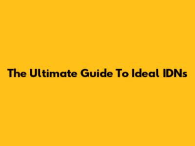 The Ultimate Guide To Ideal IDNs