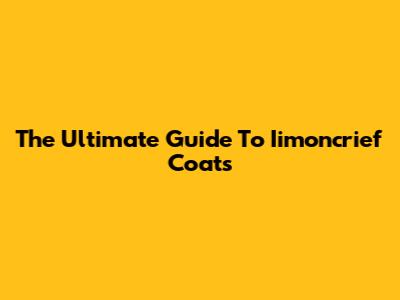 The Ultimate Guide To Iimoncrief Coats
