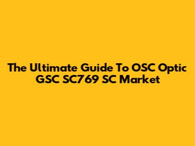 The Ultimate Guide To OSC Optic GSC SC769 SC Market