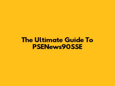 The Ultimate Guide To PSENews90SSE