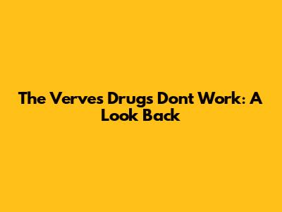 The Verve's 'Drugs Don't Work': A Look Back