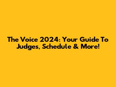 The Voice 2024: Your Guide To Judges, Schedule & More!