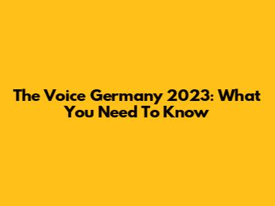 The Voice Germany 2023: What You Need To Know