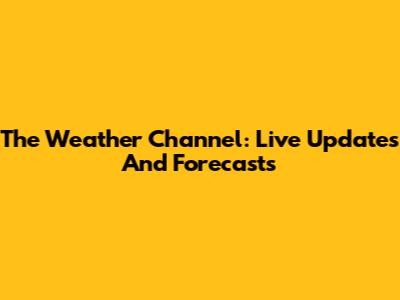 The Weather Channel: Live Updates And Forecasts